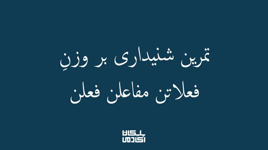 تمرین شنیداری بر فعلاتن مفاعلن فعلن